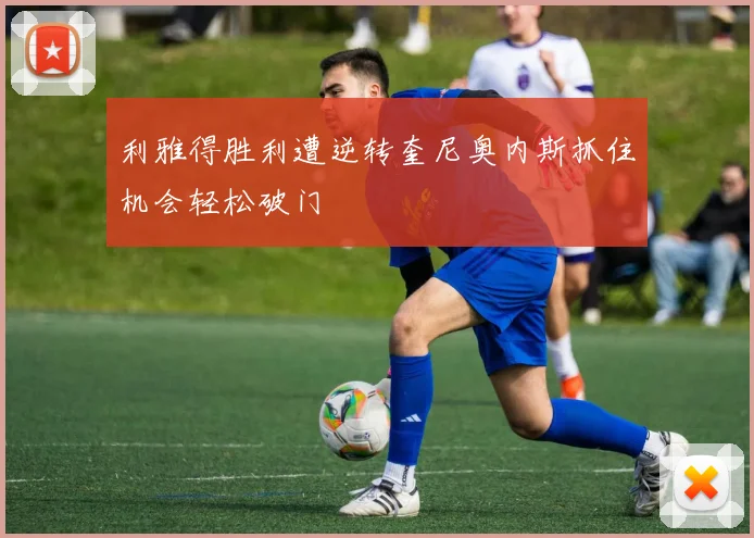 利雅得胜利遭逆转奎尼奥内斯抓住机会轻松破门